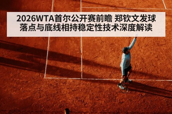 2026WTA首尔公开赛前瞻 郑钦文发球落点与底线相持稳定性技术深度解读