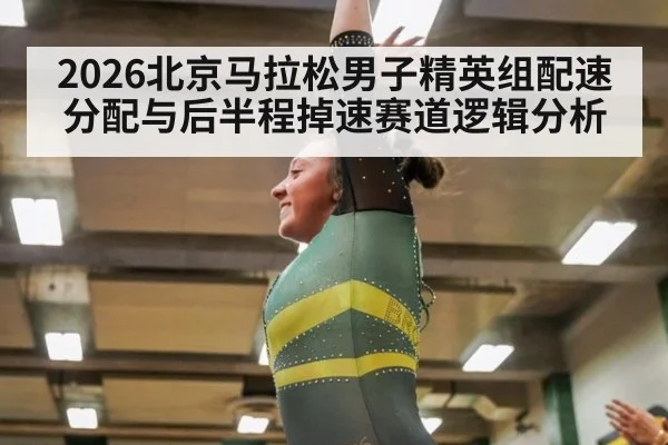 2026北京马拉松男子精英组配速分配与后半程掉速赛道逻辑分析